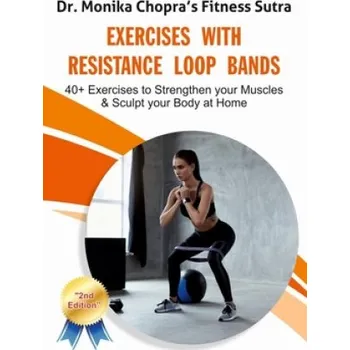 Exercises with Resistance Loop Bands: 40+ Exercises to Strengthen your Muscles & Sculpt your Body at Home – Monika Chopra (EN)