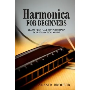 Cizojazyčná kniha Harmonica For Beginners: Learn, Play, Have Fun with Harp. Easiest Practical Guide – Adam R. Brodeur (EN)
