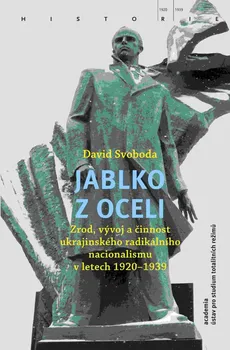 Jablko z oceli: Zrod, vývoj a činnost ukrajinského radikálního nacionalismu v letech 1920-1939 - David Svoboda (2021, pevná)