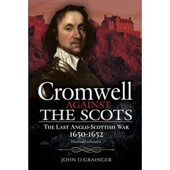 Cromwell Against the Scots - Grainger, Dr. John D.