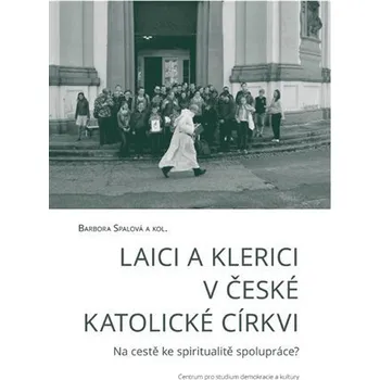 Laici a klerici v české katolické církvi: Na cestě ke spiritualitě spolupráce? - Barbora Spalová