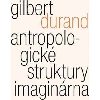 Antropologické struktury imaginárna - Gilbert Durand