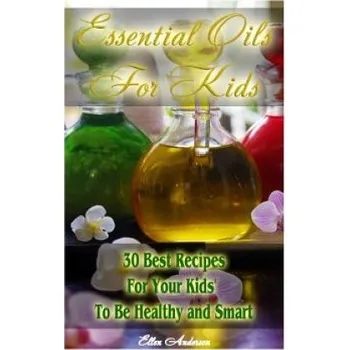 Cizojazyčná kniha Essential Oils for Kids: 30 Best Recipes For Your Kids' To Be Healthy and Smart: (Essential Oils For Kids, Safe Essential Oil Ricipes, Aromathe – Ellen Anderson (EN)