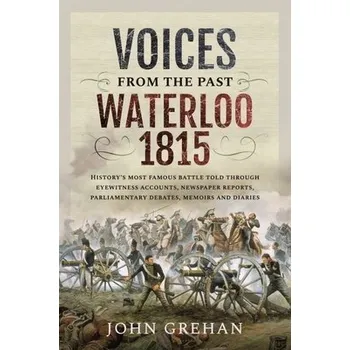 Voices from the Past: Waterloo 1815 - John, Grehan,