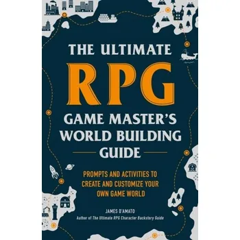 The Ultimate RPG Game Master's Worldbuilding Guide - Holbrow, Charles H.; Lloyd, James N.; Amato, Joseph C.; Galvez, Enrique; Parks, M. Elizabeth