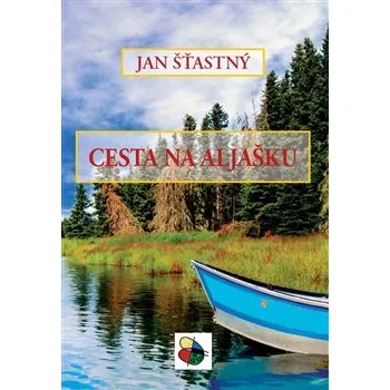 Cesta na Aljašku - Jan Šťastný