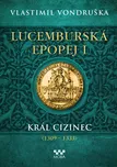 Lucemburská epopej I. Král cizinec (1309-1333) - Vlastimil Vondruška (2022, pevná)