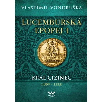 Lucemburská epopej I: Král cizinec…