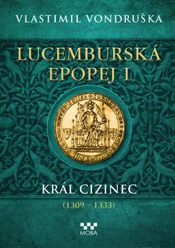 kniha Lucemburská epopej I. Král cizinec (1309-1333) - Vlastimil Vondruška (2022, pevná)