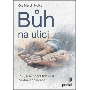Bůh na ulici - Jak jsem našel lidskost na dně společnosti - Ole Martin Hoystad