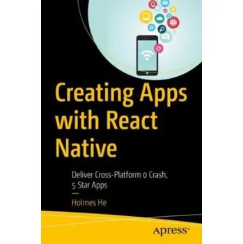 Učebnice Creating Apps with React Native: Deliver Cross-Platform 0 Crash, 5 Star Apps – Holmes He (EN)