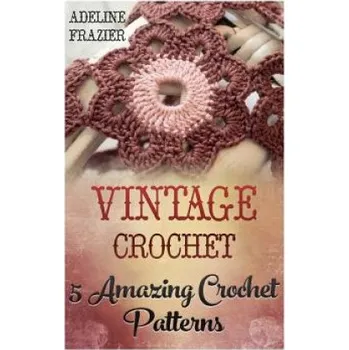 Kniha Vintage Crochet: 5 Amazing Crochet Patterns – Adeline Frazier (EN)