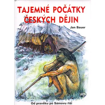 Tajemné počátky českých dějin - Jan Bauer