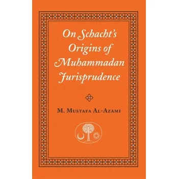 On Schacht's Origins of Muhammadan Jurisprudence - Azami, Muhammad Mustafa