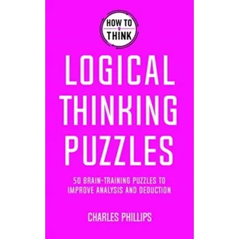 How to Think - Logical Thinking Puzzles - Charles Phillips
