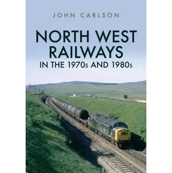 North West Railways in the 1970s and 1980s - John G. Carlson