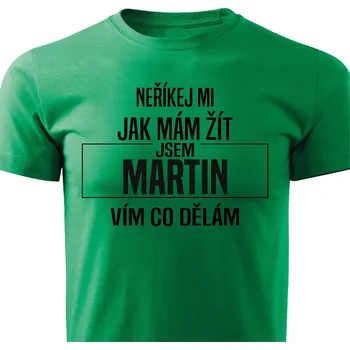 Pánské tričko Neříkej mi jak mám žít - Martin Barva: Zelená, Velikost: L