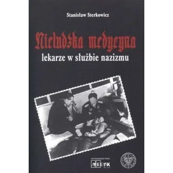 Nieludzka Medycyna. Lekarze w służbie nazizmu - Stanisław Sterkowicz