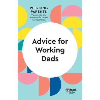 Advice for Working Dads (HBR Working Parents Series) - Harvard Business Review a Dowling, Daisy a Feiler, Bruce a Friedman, Stewart D. a Behson, Scott