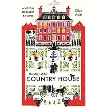 The Story of the Country House: A History of Places and People - Aslet, Clive; Barker, Paul; Loth, Calder