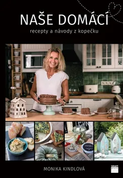 Naše domácí recepty a návody z kopečku - Monika Kindlová (2022, flexo)