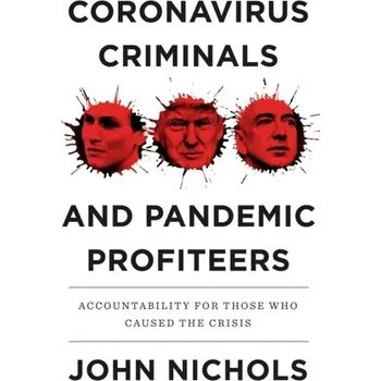 Coronavirus Criminals and Pandemic Profiteers - Nichols, John