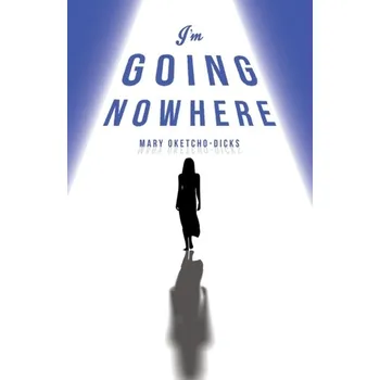 Beletrie pro dospělé I'm Going Nowhere - Oketcho-Dicks, Mary