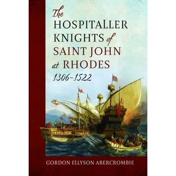The Hospitaller Knights of Saint John at Rhodes 1306-1522 - Abercrombie, Gordon Ellyson