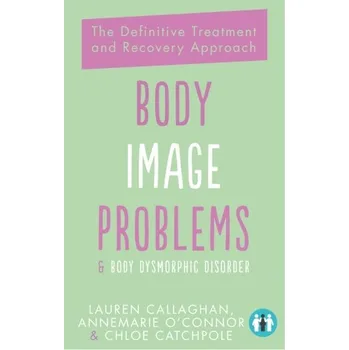 Osobní rozvoj Body Image Problems and Body Dysmorphic Disorder - O'Connor, Annemarie; Callaghan, Lauren; Catchpole, Chloe