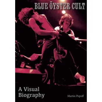 Blue Oyster Cult A Visual Biography - Martin Popoff [EN] (2024, Brožovaná, Wymer Publishing)