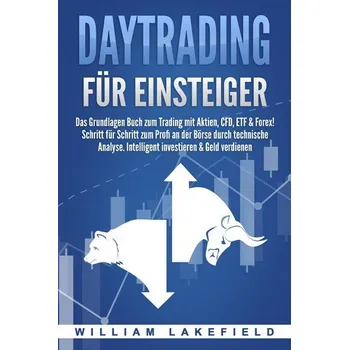 DAYTRADING FÜR EINSTEIGER: Das Grundlagen Buch zum Trading mit Aktien, CFD, ETF & Forex! Schritt für Schritt zum Profi durch tec - Lakefield, William