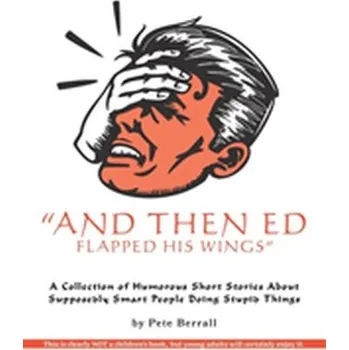 Literární biografie And Then Ed Flapped His Wings - Berrall, Pete