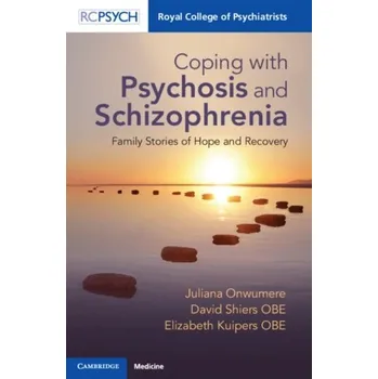 Coping with Psychosis and Schizophrenia - Onwumere, Juliana (King's College London); Shiers OBE, David (University of Manchester); Kuipers OBE, Elizabeth (King's