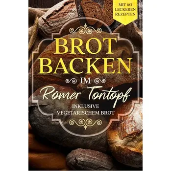 Brot backen im Römer Tontopf: Mit 60 leckeren Rezepten - Inklusive vegetarischem Brot - Cookbooks, Simple [DE] (2024, Brožovaná, edition JT)