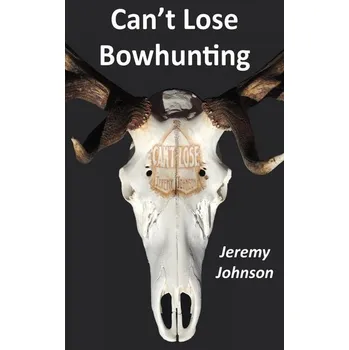Can't Lose Bowhunting - Johnson, Jeremy Robert