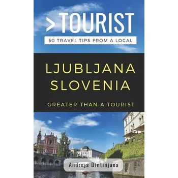 Cestování Greater Than a Tourist- Ljubljana Slovenia: 50 Travel Tips from a Local - Tourist, Greater Than a.