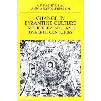 Change in Byzantine Culture in the Eleventh and Twelfth Centuries – Alexander Kazhdan,Ann Wharton Epstein (EN)