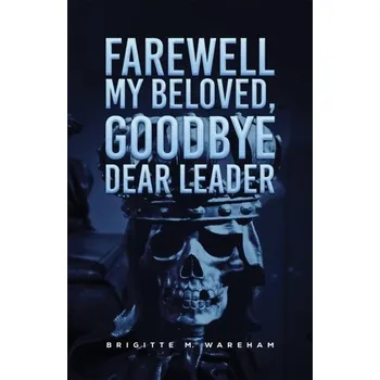 Populárně naučná literatura pro dospělé Farewell My Beloved, Goodbye Dear Leader - Wareham, Brigitte M