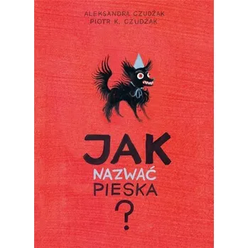 Jak nazwać pieska? - Aleksandra Czudżak, Piotr Czudżak