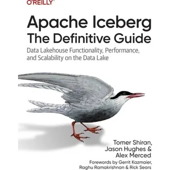 Technika Apache Iceberg: The Definitive Guide - Shiran, Tomer; Hughes, Jason; Merced, Alex; Mazumdar, Dipankar