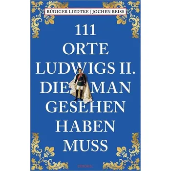Cestování 111 Orte Ludwigs II., die man gesehen haben muss - Reiss, Jochen
