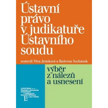 Ústavní právo v judikatuře Ústavního soudu výběr z nálezů a usnesení - Jirásková Suchánek