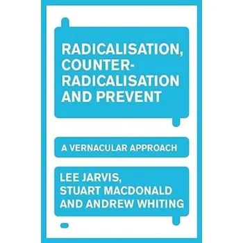 Radicalisation, Counter-Radicalisation, and Prevent - Jarvis, Lee; Lister, Michael