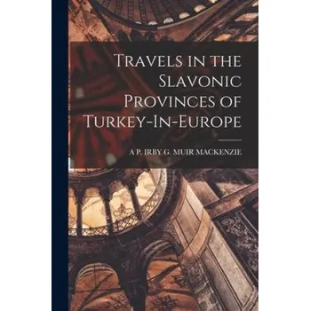 Cestování Travels in the Slavonic Provinces of Turkey-In-Europe – A P. IRBY G. MUIR MACKENZIE (EN)