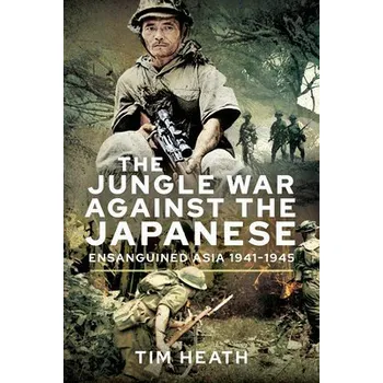 Jungle War Against the Japanese - Heath, Tim