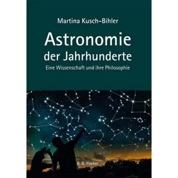 Astronomie der Jahrhunderte - Kusch-Bihler, Martina [DE] (2016, Brožovaná, Fischer (Rita G.), Frankfurt)
