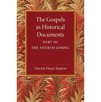 Populárně naučná literatura pro dospělé The Gospels as Historical Documents, Part 3, the Fourth Gospel - Stanton, Vincent Henry