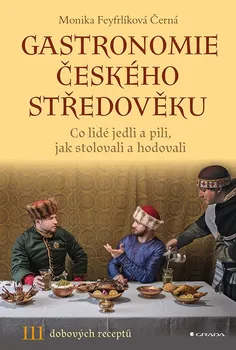 Gastronomie českého středověku - Monika Černá-Feyfrlíková (2024, brožovaná)