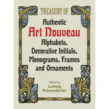 Treasury of Authentic Art Nouveau: Alphabets, Decorative Initials, Monograms, Frames and Ornaments – Ludwig Petzendorfer (EN)
