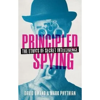 Cizí jazyk Principled Spying - Omand, David (Visiting Professor, Department of War Studies, King's College, London) a Phythian, Mark (Professor of Politics, University of Leicester)